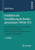 Installation und Konsolidierung des Bundesgrenzschutzes 1949 bis 1972: Eine Untersuchung der Gesetzgebungsprozesse unter besonderer Betrachtung der inneradministrativen und politischen Vorgänge