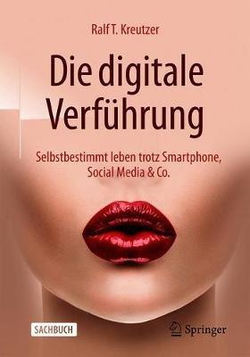Die digitale Verführung: Selbstbestimmt leben trotz Smartphone, Social Media & Co. - Ralf T. Kreutzer - cover