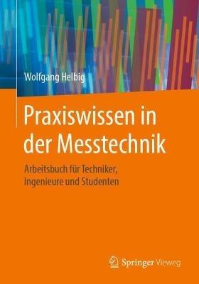 Praxiswissen in der Messtechnik: Arbeitsbuch für Techniker, Ingenieure und Studenten - Wolfgang Helbig - cover