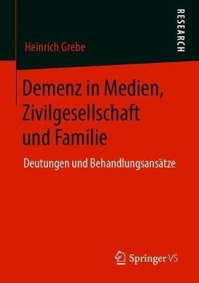Demenz in Medien, Zivilgesellschaft und Familie: Deutungen und Behandlungsansätze - Heinrich Grebe - cover