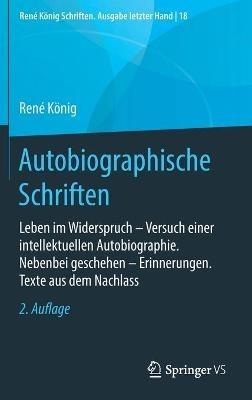 Autobiographische Schriften: Leben im Widerspruch – Versuch einer intellektuellen Autobiographie. Nebenbei geschehen – Erinnerungen. Texte aus dem Nachlass - René König - cover
