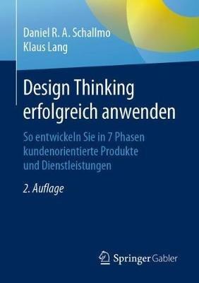 Design Thinking erfolgreich anwenden: So entwickeln Sie in 7 Phasen kundenorientierte Produkte und Dienstleistungen - Daniel R.A. Schallmo,Klaus Lang - cover