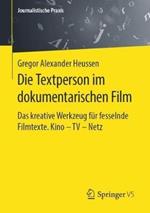 Die Textperson im dokumentarischen Film: Das kreative Werkzeug für fesselnde Filmtexte. Kino - TV - Netz