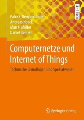 Computernetze und Internet of Things: Technische Grundlagen und Spezialwissen - Patrick-Benjamin Bök,Andreas Noack,Marcel Müller - cover