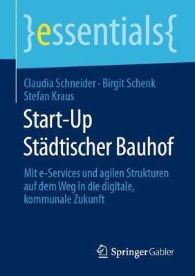 Start-Up Städtischer Bauhof: Mit e-Services und agilen Strukturen auf dem Weg in die digitale, kommunale Zukunft - Claudia Schneider,Birgit Schenk,Stefan Kraus - cover