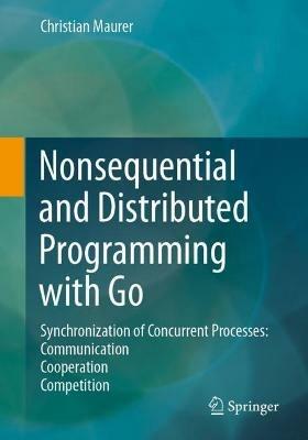 Nonsequential and Distributed Programming with Go: Synchronization of Concurrent Processes: Communication - Cooperation - Competition - Christian Maurer - cover