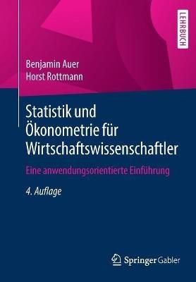Statistik und Ökonometrie für Wirtschaftswissenschaftler: Eine anwendungsorientierte Einführung - Benjamin Auer,Horst Rottmann - cover