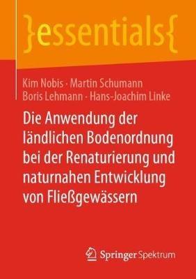 Die Anwendung der ländlichen Bodenordnung bei der Renaturierung und naturnahen Entwicklung von Fließgewässern - Kim Nobis,Martin Schumann,Boris Lehmann - cover