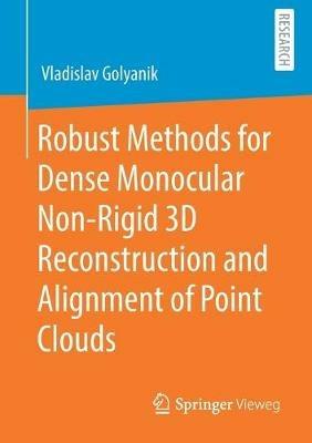 Robust Methods for Dense Monocular Non-Rigid 3D Reconstruction and Alignment of Point Clouds - Vladislav Golyanik - cover