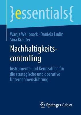 Nachhaltigkeitscontrolling: Instrumente und Kennzahlen für die strategische und operative Unternehmensführung - Wanja Wellbrock,Daniela Ludin,Sina Krauter - cover