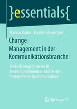 Change Management in der Kommunikationsbranche: Veränderungsprozesse in Medienunternehmen und in der Unternehmenskommunikation
