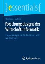 Forschungsdesigns der Wirtschaftsinformatik: Empfehlungen für die Bachelor- und Masterarbeit