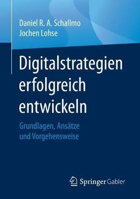 Digitalstrategien erfolgreich entwickeln: Grundlagen, Ansätze und Vorgehensweise - Daniel R. A. Schallmo,Jochen Lohse - cover