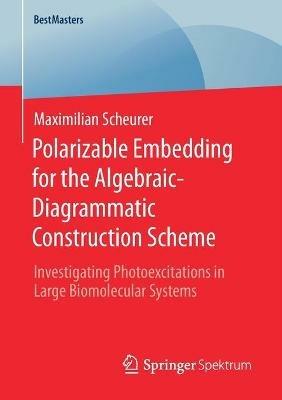 Polarizable Embedding for the Algebraic-Diagrammatic Construction Scheme: Investigating Photoexcitations in Large Biomolecular Systems - Maximilian Scheurer - cover