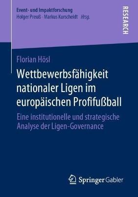 Wettbewerbsfähigkeit nationaler Ligen im europäischen Profifußball: Eine institutionelle und strategische Analyse der Ligen-Governance - Florian Hösl - cover