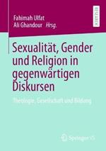 Sexualität, Gender und Religion in gegenwärtigen Diskursen: Theologie, Gesellschaft und Bildung
