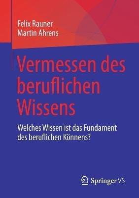 Vermessen des beruflichen Wissens: Welches Wissen ist das Fundament des beruflichen Könnens? - Felix Rauner,Martin Ahrens - cover