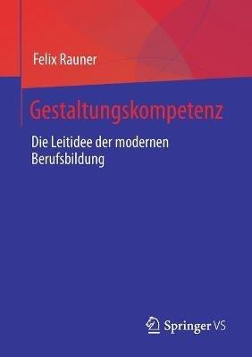 Gestaltungskompetenz: Die Leitidee der modernen Berufsbildung - Felix Rauner - cover