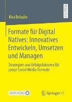 Formate für Digital Natives: Innovatives Entwickeln, Umsetzen und Managen: Strategien und Erfolgsfaktoren für junge Social Media Formate