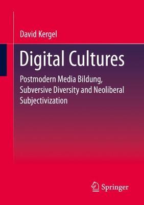 Digital Cultures: Postmodern Media Education, Subversive Diversity and Neoliberal Subjectivation - David Kergel - cover