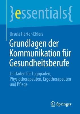 Grundlagen der Kommunikation für Gesundheitsberufe: Leitfaden für Logopäden, Physiotherapeuten, Ergotherapeuten und Pflege - Ursula Herter-Ehlers - cover