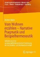 Vom Wohnen erzählen –  Narrative Pragmatik und Beispielhermeneutik: Aufsätze zu einer wissenschaftstheoretischen Fundierung der Architektur- und Wohnwissenschaft