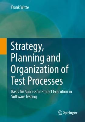 Strategy, Planning and Organization of Test Processes: Basis for Successful Project Execution in Software Testing - Frank Witte - cover