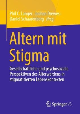 Altern mit Stigma: Gesellschaftliche und psychosoziale Perspektiven des Älterwerdens in stigmatisierten Lebenskontexten - cover