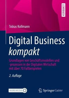 Digital Business kompakt: Grundlagen von Geschäftsmodellen und -prozessen in der Digitalen Wirtschaft mit über 70 Fallbeispielen - Tobias Kollmann - cover