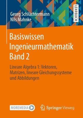 Basiswissen Ingenieurmathematik Band 2: Lineare Algebra 1: Vektoren, Matrizen, lineare Gleichungssysteme und Abbildungen - Georg Schlüchtermann,Nils Mahnke - cover
