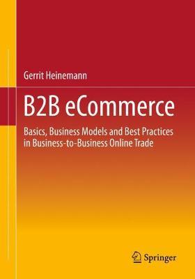 B2B eCommerce: Basics, Business Models and Best Practices in Business-to-Business Online Trade - Gerrit Heinemann - cover