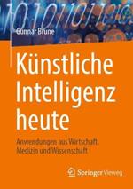 Künstliche Intelligenz heute: Anwendungen aus Wirtschaft, Medizin und Wissenschaft