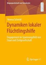 Dynamiken lokaler Flüchtlingshilfe: Engagement im Spannungsfeld von Staat und Zivilgesellschaft