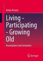 Living - Participating - Growing Old: Assumptions and Certainties