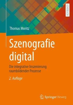 Szenografie digital: Die integrative Inszenierung raumbildender Prozesse - Thomas Moritz - cover