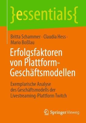 Erfolgsfaktoren von Plattform-Geschäftsmodellen: Exemplarische Analyse des Geschäftsmodells der Livestreaming-Plattform Twitch - Britta Schammer,Claudia Hess,Mario Boßlau - cover
