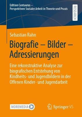 Biografie – Bilder – Adressierungen: Eine rekonstruktive Analyse zur biografischen Entstehung von Kindheits- und Jugendbildern in der Offenen Kinder- und Jugendarbeit - Sebastian Rahn - cover