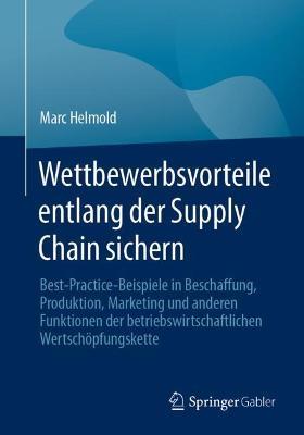 Wettbewerbsvorteile entlang der Supply Chain sichern: Best-Practice-Beispiele in Beschaffung, Produktion, Marketing und anderen Funktionen der betriebswirtschaftlichen Wertschöpfungskette - Marc Helmold - cover