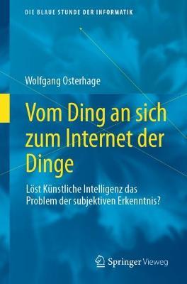 Vom Ding an sich zum Internet der Dinge: Löst Künstliche Intelligenz das Problem der subjektiven Erkenntnis? - Wolfgang Osterhage - cover