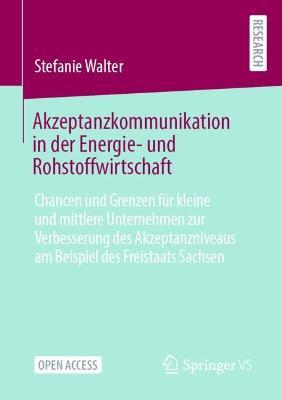 Akzeptanzkommunikation in der Energie- und Rohstoffwirtschaft: Chancen und Grenzen für kleine und mittlere Unternehmen zur Verbesserung des Akzeptanzniveaus am Beispiel des Freistaats Sachsen - Stefanie Walter - cover