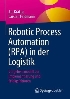 Robotic Process Automation (RPA) in der Logistik: Vorgehensmodell zur Implementierung und Erfolgsfaktoren - Jan Krakau,Carsten Feldmann - cover