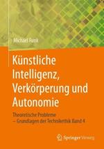 Künstliche Intelligenz, Verkörperung und Autonomie: Theoretische Probleme – Grundlagen der Technikethik Band 4