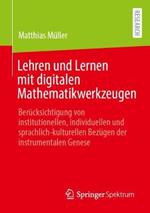 Lehren und Lernen mit digitalen Mathematikwerkzeugen: Berücksichtigung von institutionellen, individuellen und sprachlich-kulturellen Bezügen der instrumentalen Genese