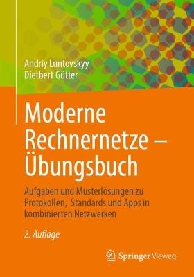 Moderne Rechnernetze – Übungsbuch: Aufgaben und Musterlösungen zu Protokollen,  Standards und Apps in kombinierten Netzwerken - Andriy Luntovskyy,Dietbert Gütter - cover