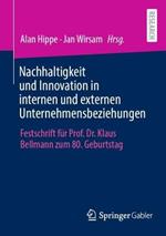 Nachhaltigkeit und Innovation in internen und externen Unternehmensbeziehungen: Festschrift für Prof. Dr. Klaus Bellmann zum 80. Geburtstag