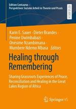 Healing through Remembering: Sharing Grassroots Experiences of Peace, Reconciliation and Healing in the Great Lakes Region of Africa