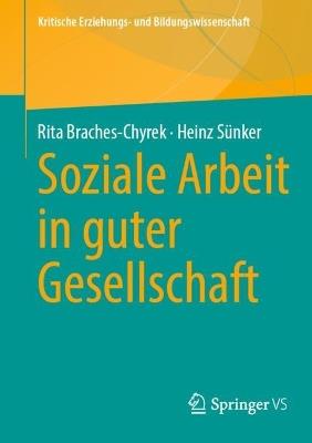 Soziale Arbeit in guter Gesellschaft - Rita Braches-Chyrek,Heinz Sünker - cover