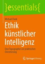 Ethik künstlicher Intelligenz: Eine Topographie zur praktischen Orientierung
