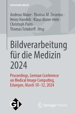 Bildverarbeitung für die Medizin 2024: Proceedings, German Conference on Medical Image Computing, Erlangen, March 10-12, 2024 - cover