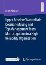 Upper Echelons’ Naturalistic Decision-Making and Top Management Team Macrocognition in a High Reliability Organization